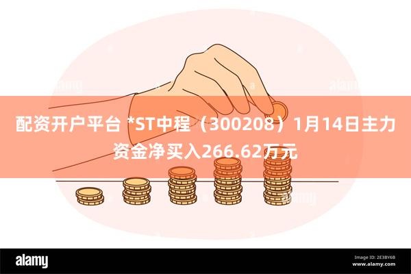 配资开户平台 *ST中程（300208）1月14日主力资金净买入266.62万元