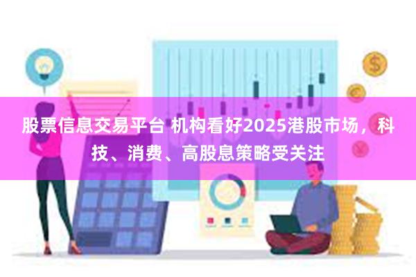 股票信息交易平台 机构看好2025港股市场，科技、消费、高股息策略受关注